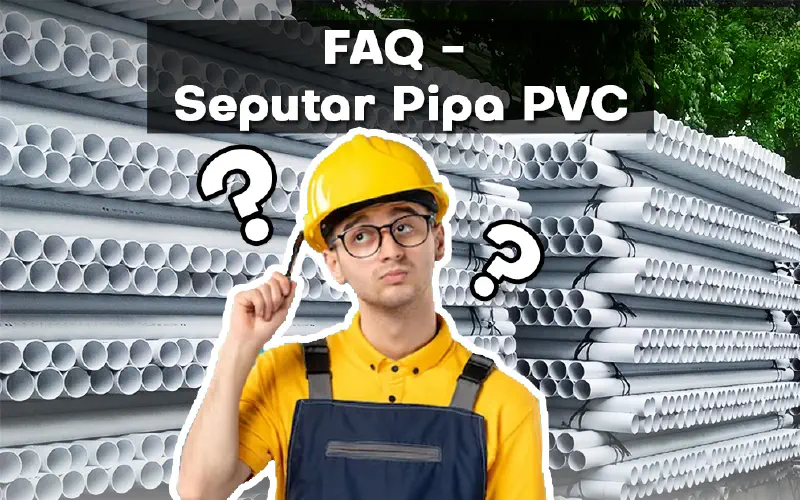 Pertanyaan Yang Sering Ditanyakan (FAQ) Seputar Pipa PVC