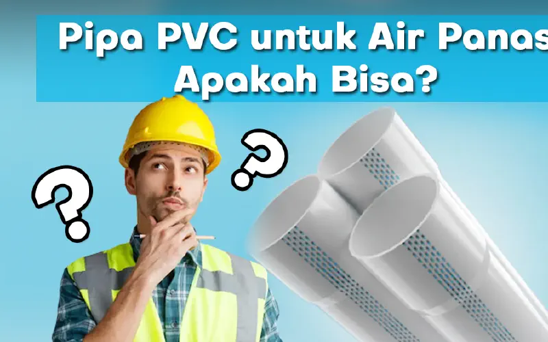 Pipa PVC Untuk Air Panas, Apakah Bisa?